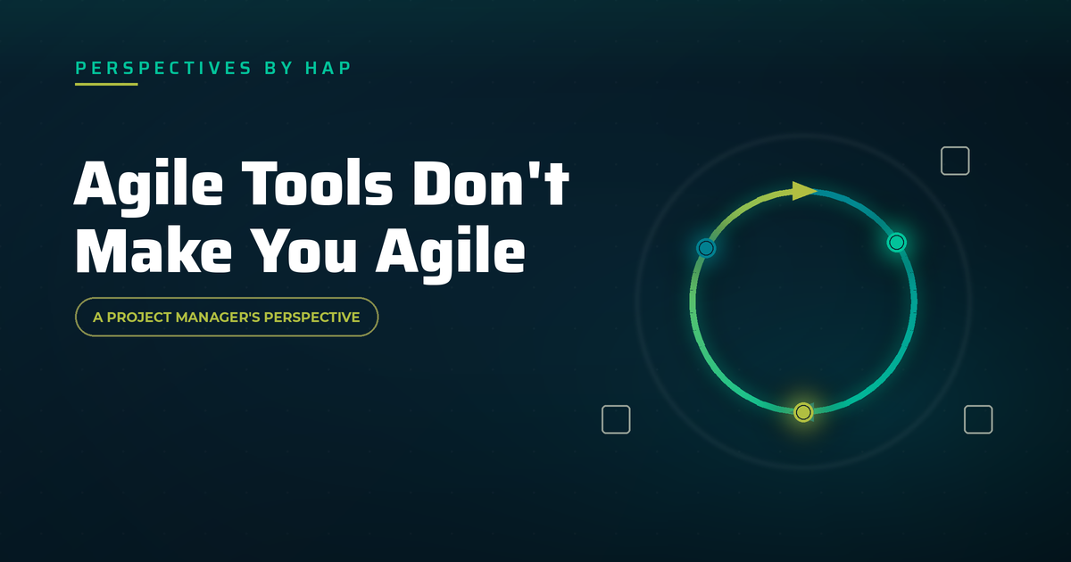 Agile Tools Don’t Make You Agile: A Project Manager’s Perspective